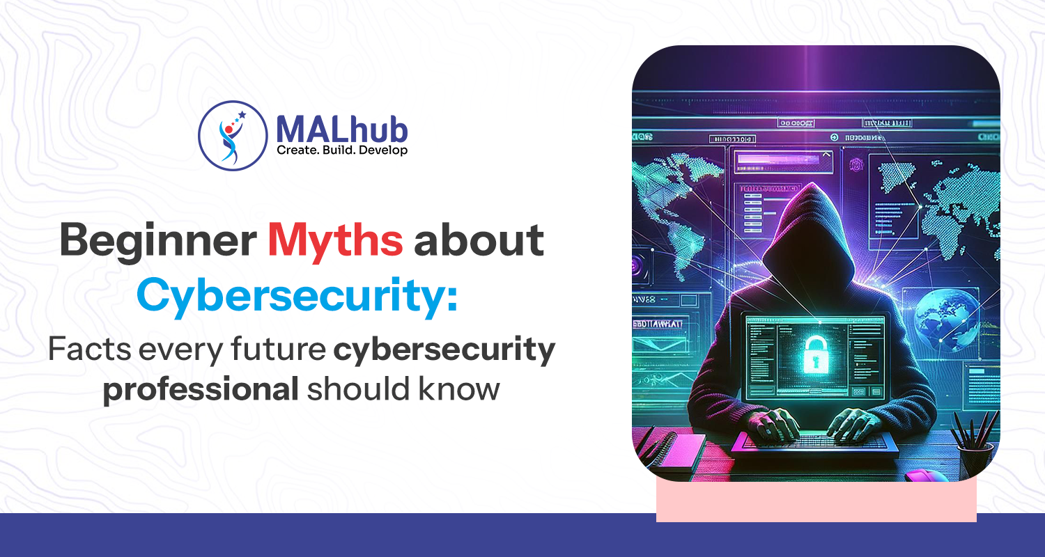 Beginner Myths About Cybersecurity: Facts Every Future Cybersecurity Professional Should Know